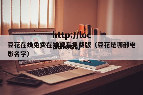豆花在线免费在线观看免费版（豆花是哪部电影名字）