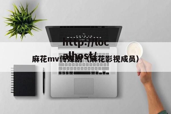 麻花mv传媒剧（麻花影视成员）