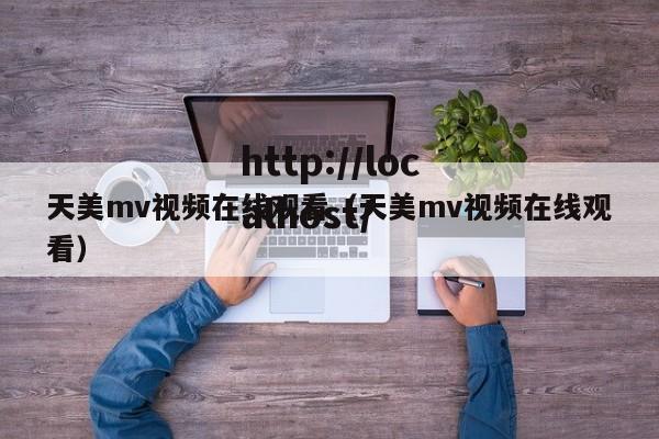 天美mv视频在线观看（天美mv视频在线观看）